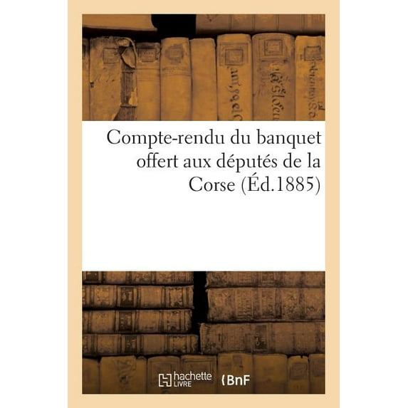 Sciences Sociales: Compte-Rendu Du Banquet Offert Aux Députés de la Corse (Paperback)