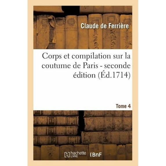 Sciences Sociales: Corps Et Compilation Sur La Coutume de Paris 2de Édition Tome 4 (Paperback)