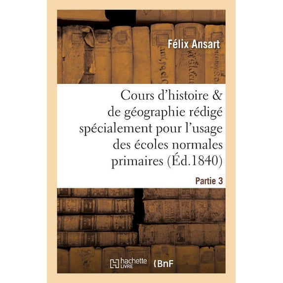 Sciences Sociales Cours d'Histoire Et de Géographie, Rédigé Pour l'Usage Des Ãcoles Normales Primaires. Partie 3, (Paperback)