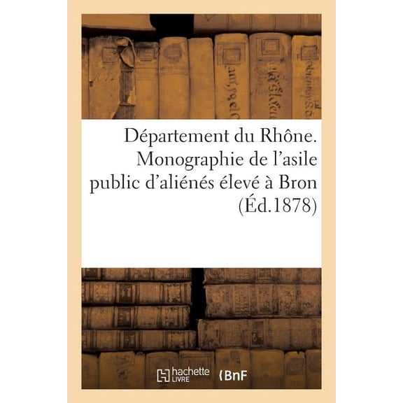 Sciences Sociales: Dpartement Du Rhne. Monographie de l'Asile Public d'Alins lev  Bron (d.1878) : . Etat Descriptif Des Plans, Dessins Et Photographies... (Paperback)