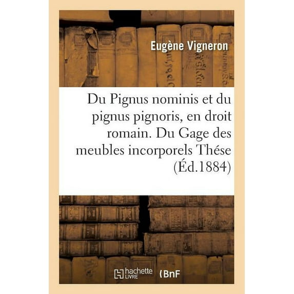 Sciences Sociales: Du Pignus Nominis Et Du Pignus Pignoris, En Droit Romain. Du Gage Des Meubles Incorporels: En Droit Français. Thése (Paperback)