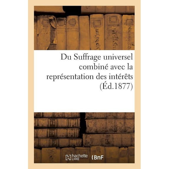 Sciences Sociales: Du Suffrage Universel Combiné Avec La Représentation Des Intérêts (Paperback)