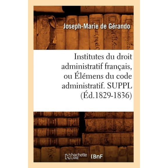Sciences Sociales: Institutes Du Droit Administratif Français, Ou Élémens Du Code Administratif. Suppl (Éd.1829-1836) (Paperback)