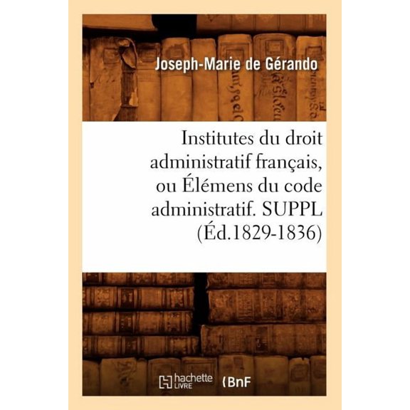 Sciences Sociales: Institutes Du Droit Administratif Français, Ou Élémens Du Code Administratif. Suppl (Éd.1829-1836) (Paperback)
