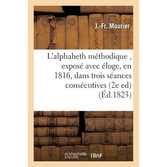 Sciences Sociales L'Alphabeth Mthodique, Expos Avec loge Par l'Abb Sicard, En 1816, Dans Trois Sances: Conscutives Seconde dition, , (Paperback)