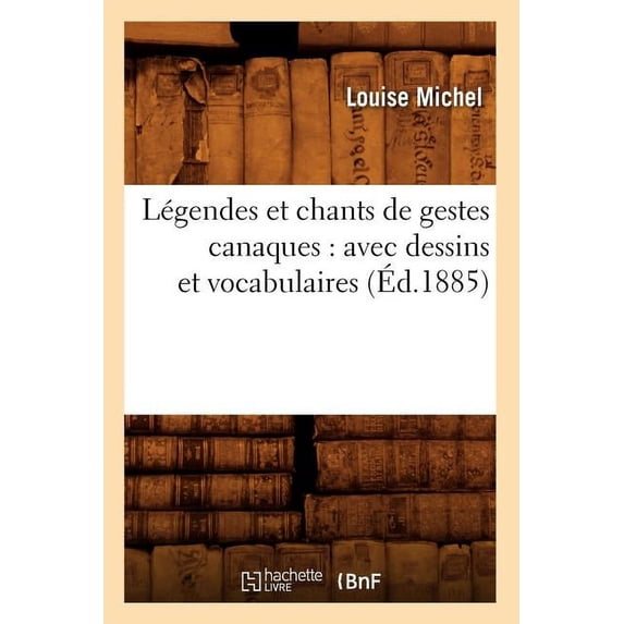 Sciences Sociales: Légendes Et Chants de Gestes Canaques: Avec Dessins Et Vocabulaires (Éd.1885) (Paperback)