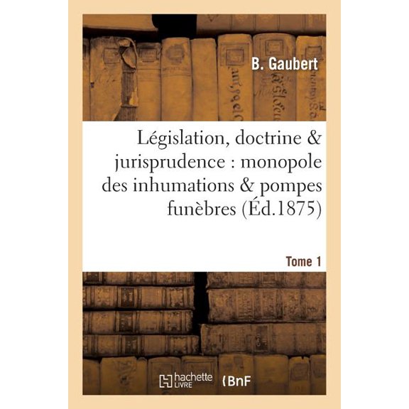 Sciences Sociales Lgislation, doctrine & jurisprudence: monopole des inhumations & pompes funbres Tome 1, (Paperback)