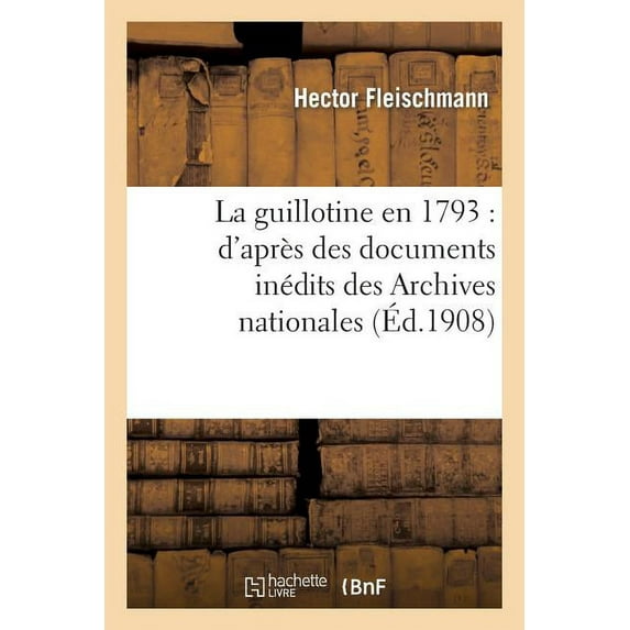 Sciences Sociales: La Guillotine En 1793: d'Après Des Documents Inédits Des Archives Nationales (Paperback)