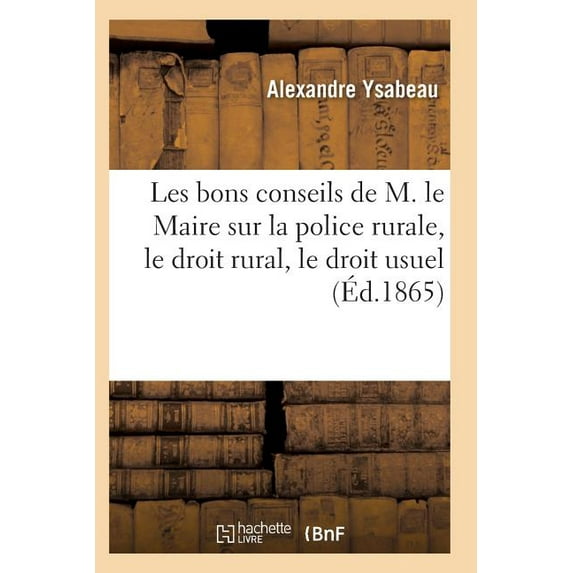 Sciences Sociales: Les Bons Conseils de M. Le Maire Sur La Police Rurale, Le Droit Rural, Le Droit Usuel (Paperback)