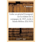 Sciences Sociales Lettre Au G n ral Gourgaud, Sur La Relation de la Campagne de 1815,  crite   Sainte-H l ne, Paperback