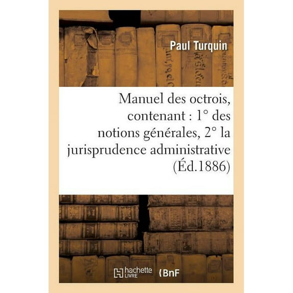 Sciences Sociales: Manuel Des Octrois, Contenant: 1° Des Notions Générales, 2° La Jurisprudence Administrative (Paperback)