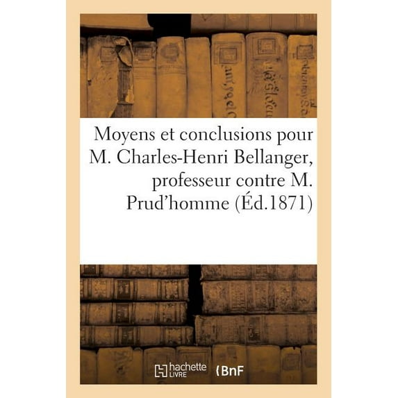 Sciences Sociales: Moyens Et Conclusions Pour M. Charles-Henri Bellanger, Professeur d'Hydrographie Contre: M. Julien-Louis Prud'homme, Imprimeur-Libraire Appelant Des Jugements Du Tribunal Civil de S