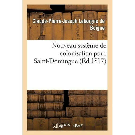 Sciences Sociales: Nouveau Système de Colonisation Pour Saint-Domingue Précédé de Considérations Générales: Sur Le Régime Colonial Des Européens Dans Les Deux Indes (Paperback)
