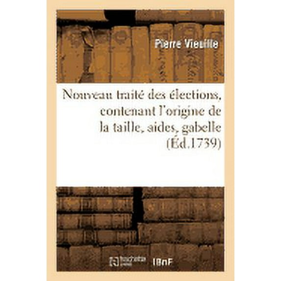 Sciences Sociales: Nouveau Traité Des Élections, Contenant l'Origine de la Taille, Aides, Gabelle (Paperback)