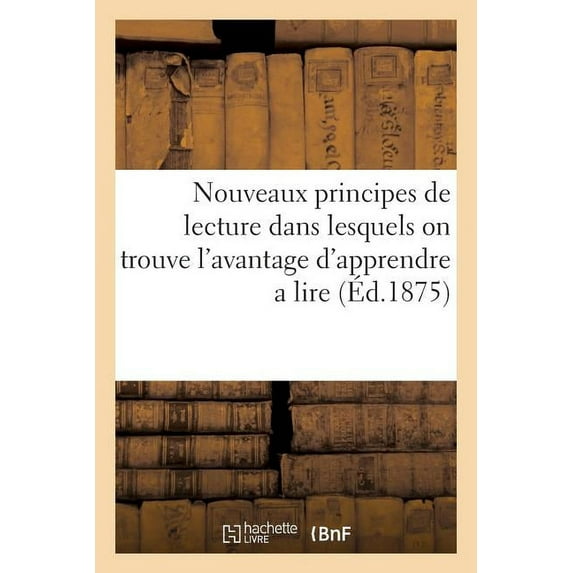 Sciences Sociales Nouveaux Principes de Lecture Dans Lesquels on Trouve l'Avantage d'Apprendre a Lire Le Français: Et Le Latin En Beaucoup, (Paperback)