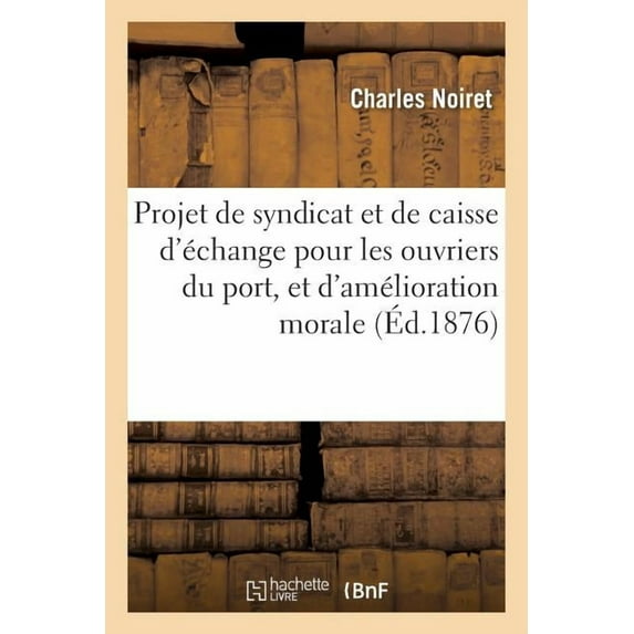 Sciences Sociales: Projet de Syndicat Et de Caisse d'Échange Pour Les Ouvriers Du Port, Et d'Amélioration Morale (Paperback)