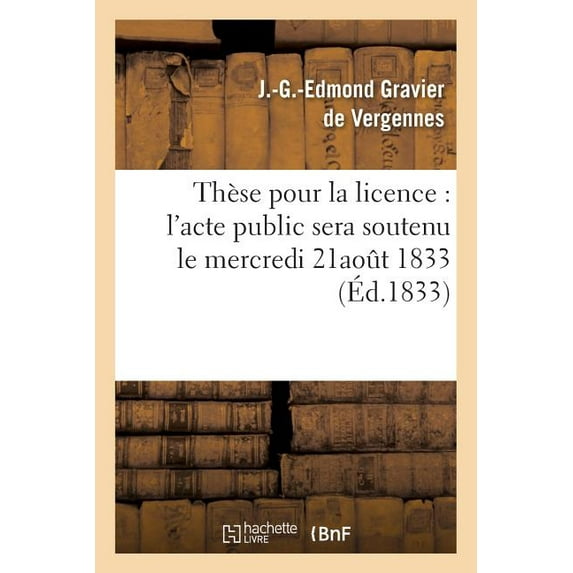 Sciences Sociales: Thèse Pour La Licence: l'Acte Public Sera Soutenu Le Mercredi 21aout 1833, (Paperback)