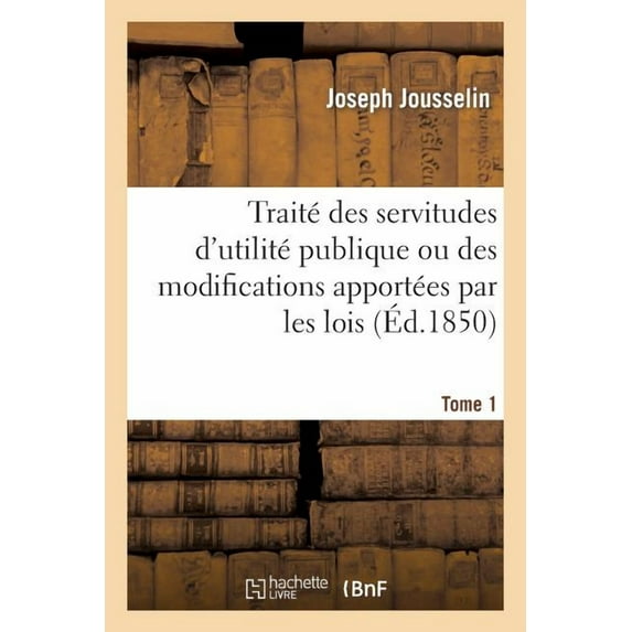 Sciences Sociales: Traité Des Servitudes d'Utilité Publique Ou Des Modifications Apportées Par Les Lois : Et Par Les Règlements À La Propriété Immobilière En Faveur de l'Utilité Publique. Tome 1 (Paperback)