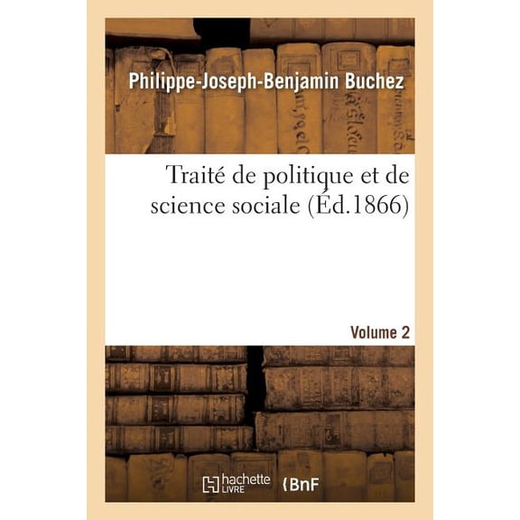 Sciences Sociales: Trait de Politique Et de Science Sociale Volume 2: Prcd d'Une Notice Sur La Vie Et Les Travaux de Buchez. (Paperback)