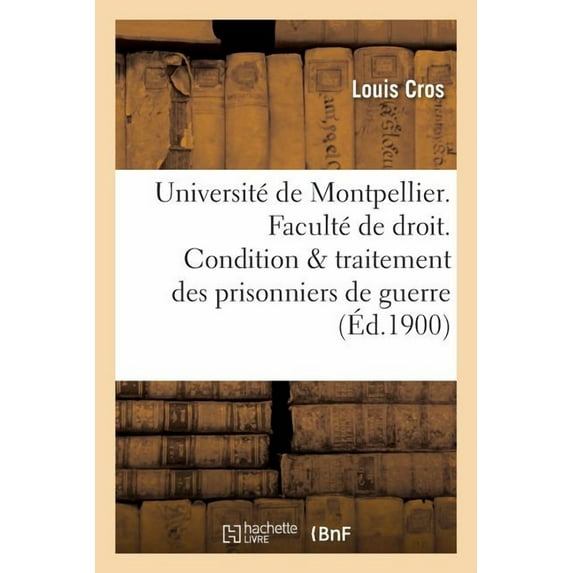 Sciences Sociales: Université de Montpellier. Faculté de Droit. Condition & Traitement Des Prisonniers de Guerre. Thèse (Paperback)