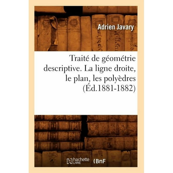 Sciences: Traité de Géométrie Descriptive. La Ligne Droite, Le Plan, Les Polyèdres (Éd.1881-1882) (Paperback)