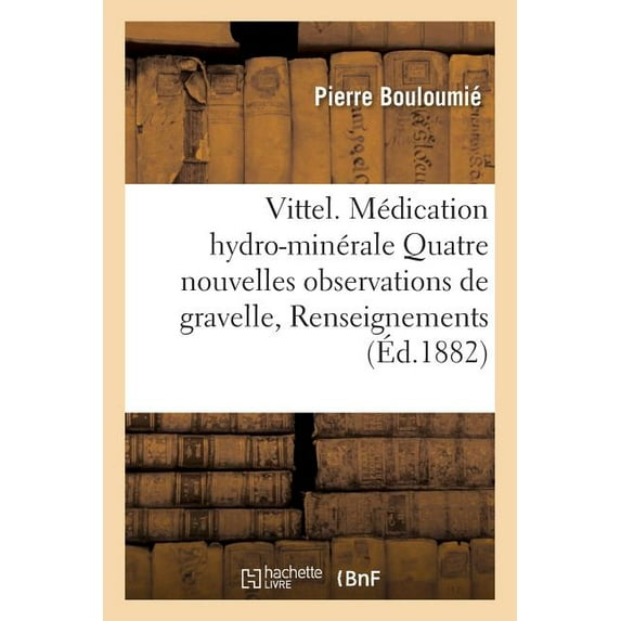 Sciences: Vittel. Médication Hydro-Minérale, 4 Nouvelles Observations de Gravelle, Renseignements Pratiques (Paperback)