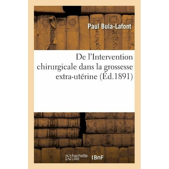 Sciences: de l'Intervention Chirurgicale Dans La Grossesse Extra-Utérine (Paperback)