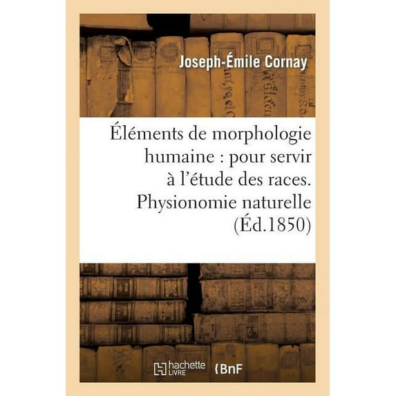Sciences: Éléments de Morphologie Humaine: Pour Servir À l'Étude Des Races. Physionomie Naturelle (Paperback)