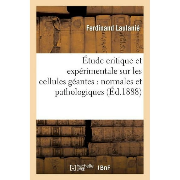 Sciences: Étude Critique Et Expérimentale Sur Les Cellules Géantes: Normales Et Pathologiques (Paperback)