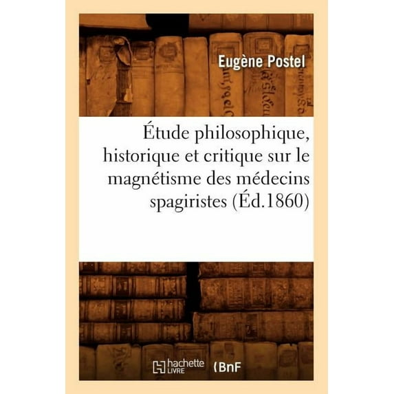 Sciences: Étude Philosophique, Historique Et Critique Sur Le Magnétisme Des Médecins Spagiristes (Éd.1860) (Paperback)