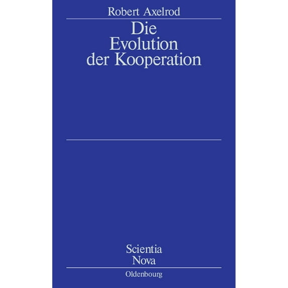 Scientia Nova Die Evolution Der Kooperation: Aus Dem Amerikanischen Übersetzt Und Mit Einem Nachwort Von Werner Raub Und Thomas Voss, (Paperback)
