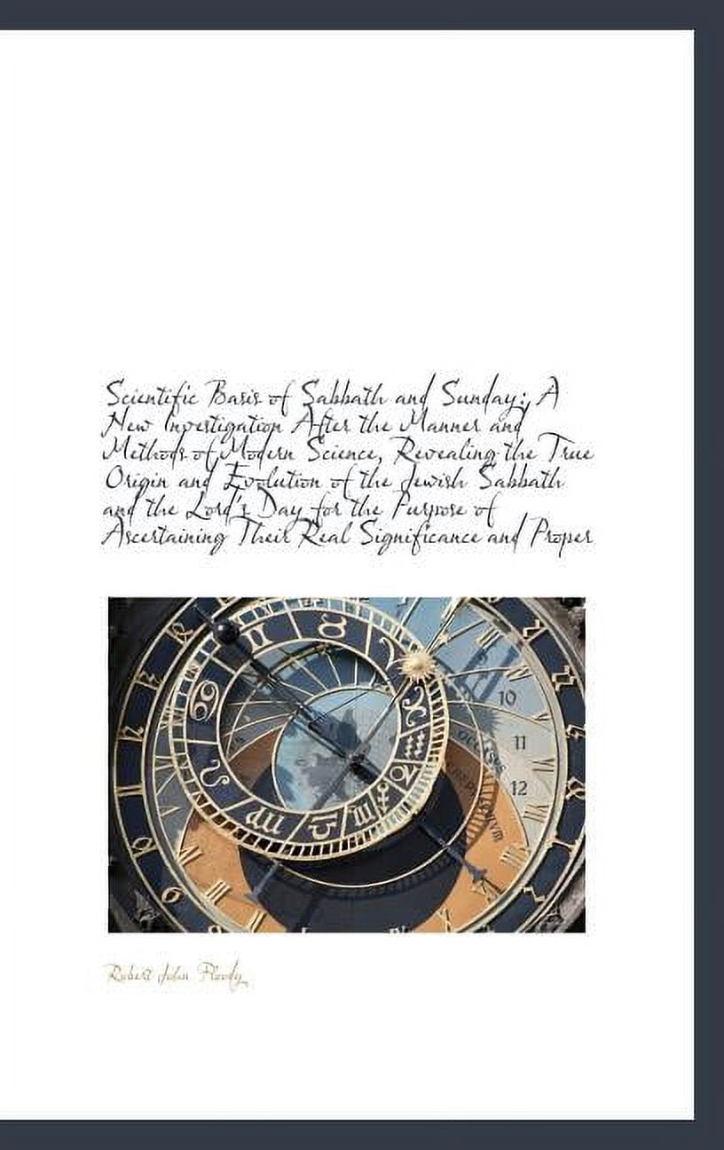 Scientific Basis of Sabbath and Sunday: A New Investigation After the Manner and Methods of Modern S Hardcover