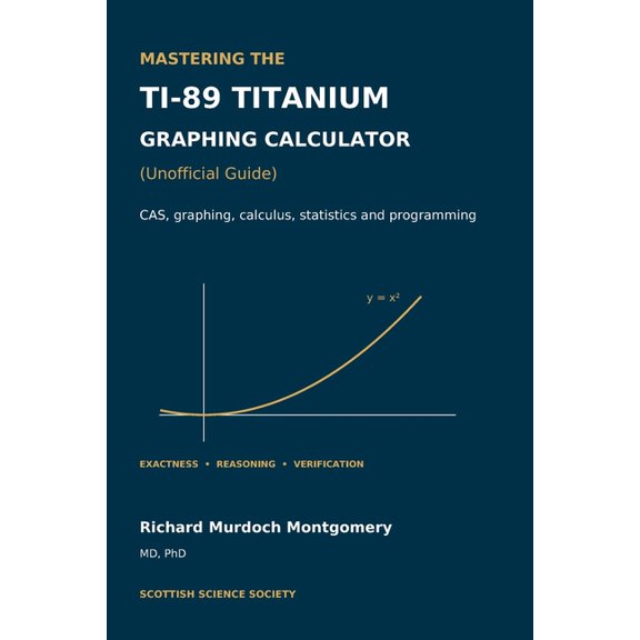 Scientific Calculators Treatises and Man Mastering the TI-89 Titanium Graphing Calculator: A disciplined manual for exact calculation, symbolic reasoning, graphi, (Paperback)