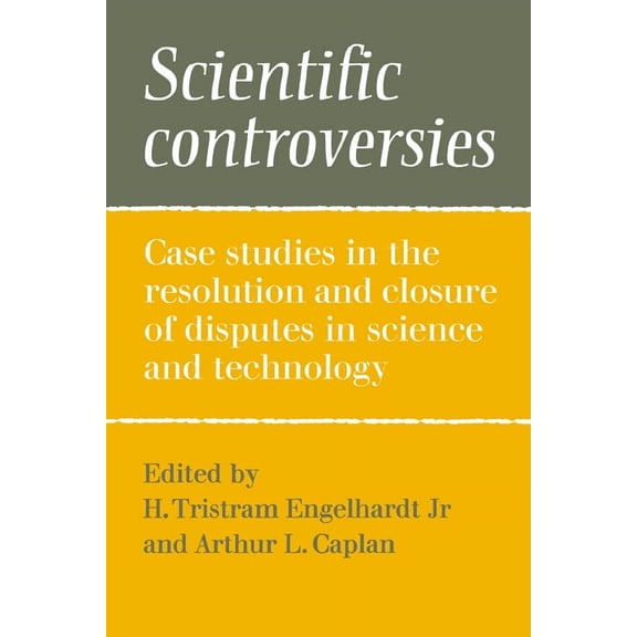 Scientific Controversies: Case Studies in the Resolution and Closure of Disputes in Science and Technology, (Paperback)