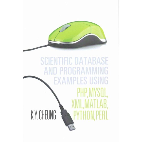 Scientific Database and Programming Examples Using PHP, MySQL, XML, MATLAB, PYTHON, PERL: Using PHP, MySQL, XML, MATLAB, PYTHON, PERL (Hardcover)