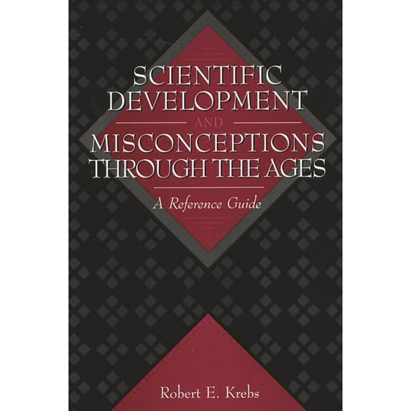 Scientific Development and Misconceptions Through the Ages: A Reference Guide, (Hardcover)