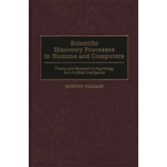 Pre-Owned Scientific Discovery Processes in Humans and Computers : Theory and Research in Psychology and Artificial Intelligence (Hardcover) 9780275966546