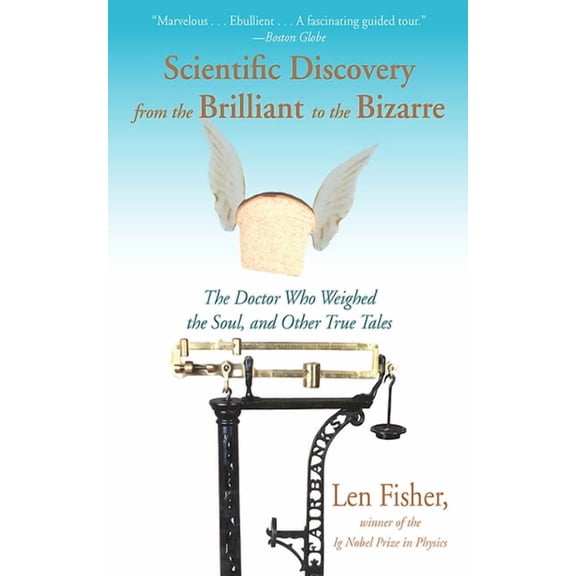 Scientific Discovery from the Brilliant to the Bizarre : The Doctor Who Weighed the Soul, and Other True Tales (Paperback)
