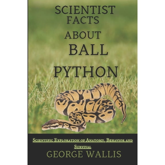 Scientific Facts about Ball Python: A Scientific Exploration of Anatomy, Behavior, and Survival, (Paperback)