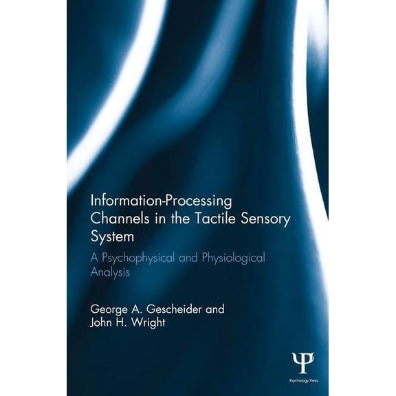 Scientific Psychology Information-Processing Channels in the Tactile Sensory System: A Psychophysical and Physiological Analysis, (Paperback)