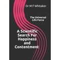 thumbnail image 1 of A Scientific Search For Happiness and Contentment The Universal Life Force : Human psychology and behaviour explained through physics. How science, the Big Bang, DNA, emotions, selfishness, love and a belief in god are linked. (Paperback), 1 of 1