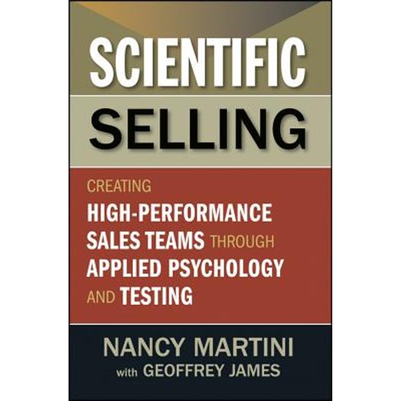 Pre-Owned Scientific Selling: Creating High-Performance Sales Teams Through Applied Psychology and Testing (Hardcover) 111816797X 9781118167977