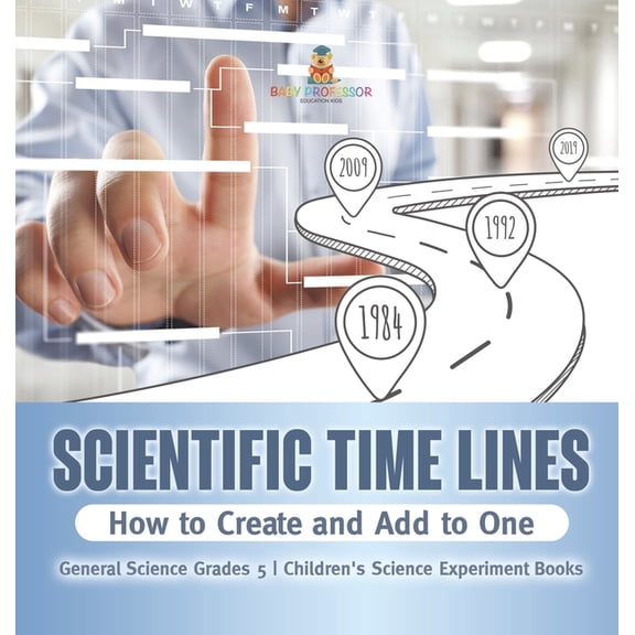 Scientific Time Lines: How to Create and Add to One General Science Grade 5 Children's Science Experiment Books, (Hardcover)