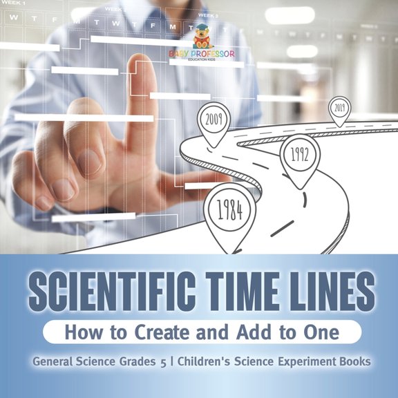 Scientific Time Lines: How to Create and Add to One General Science Grade 5 Children's Science Experiment Books, (Paperback)