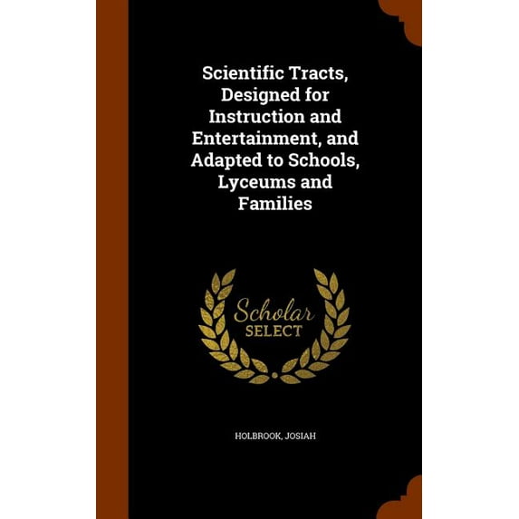 Scientific Tracts, Designed for Instruction and Entertainment, and Adapted to Schools, Lyceums and Families (Hardcover)