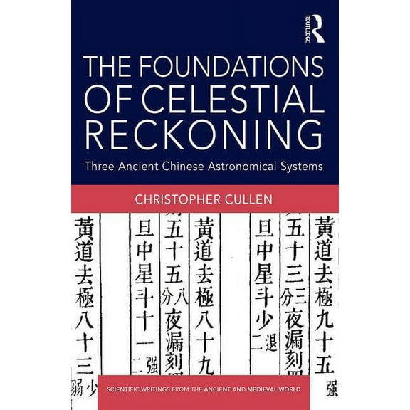 Scientific Writings from the Ancient and The Foundations of Celestial Reckoning: Three Ancient Chinese Astronomical Systems, (Hardcover)