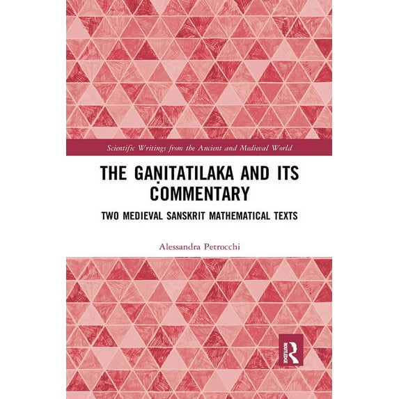 Scientific Writings from the Ancient and The Gaṇitatilaka and its Commentary: Two Medieval Sanskrit Mathematical Texts, (Paperback)