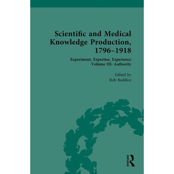 Scientific and Medical Knowledge Production, 1796-1918: Volume III: Authority, (Hardcover)