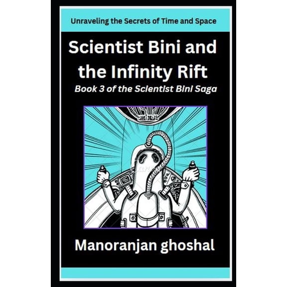Scientist Bini Saga Scientist Bini and the Infinity Rift: Unraveling the Secrets of Time and Space, Book 3, (Paperback)