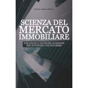 Scienza del Mercato Immobiliare Strategie e tecniche avanzate per investire con successo, Paperback